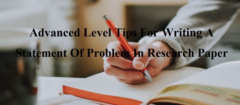 Advanced Level Tips For Writing A Statement Of Problem In Research